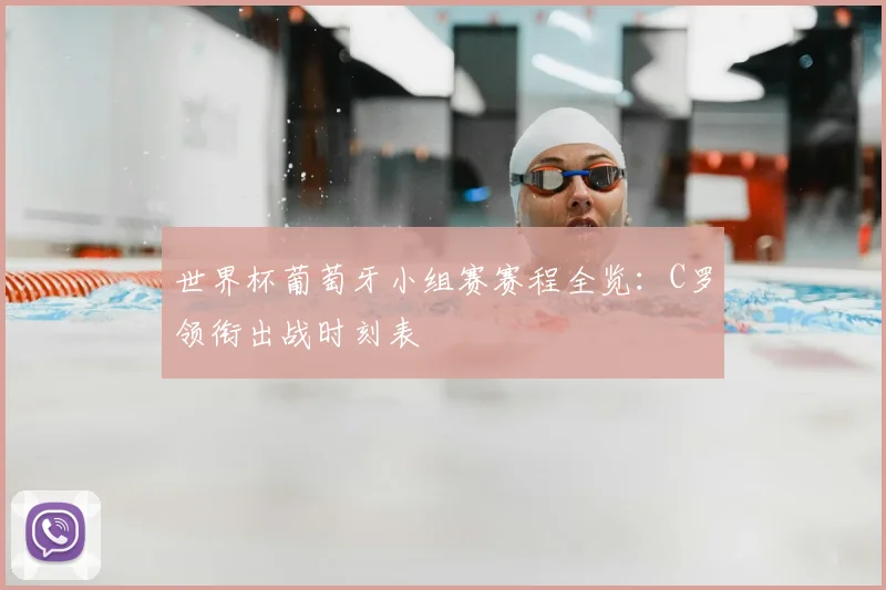 世界杯葡萄牙小组赛赛程全览:C罗领衔出战时刻表
