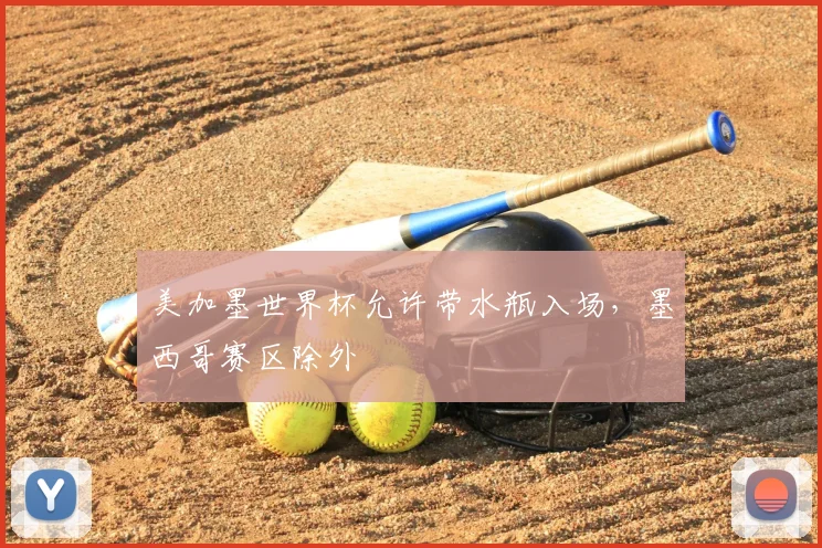 美加墨世界杯允许带水瓶入场,墨西哥赛区除外