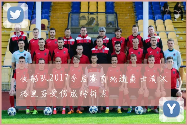 快船队2017季后赛首轮遭爵士淘汰格里芬受伤成转折点
