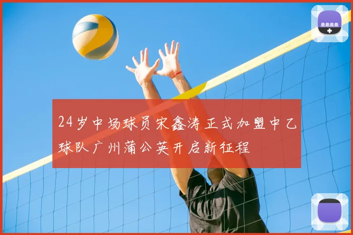 24岁中场球员宋鑫涛正式加盟中乙球队广州蒲公英开启新征程