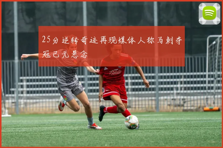 25分逆转奇迹再现媒体人称马刺夺冠已无悬念