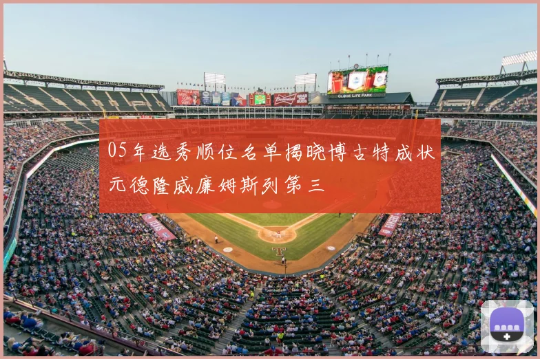 05年选秀顺位名单揭晓博古特成状元德隆威廉姆斯列第三