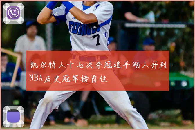 凯尔特人十七次夺冠追平湖人并列NBA历史冠军榜首位
