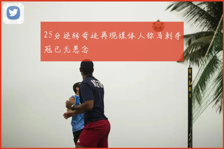 25分逆转奇迹再现媒体人称马刺夺冠已无悬念