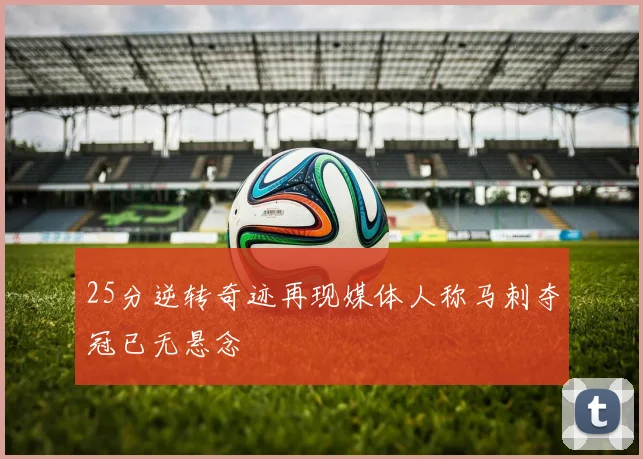 25分逆转奇迹再现媒体人称马刺夺冠已无悬念