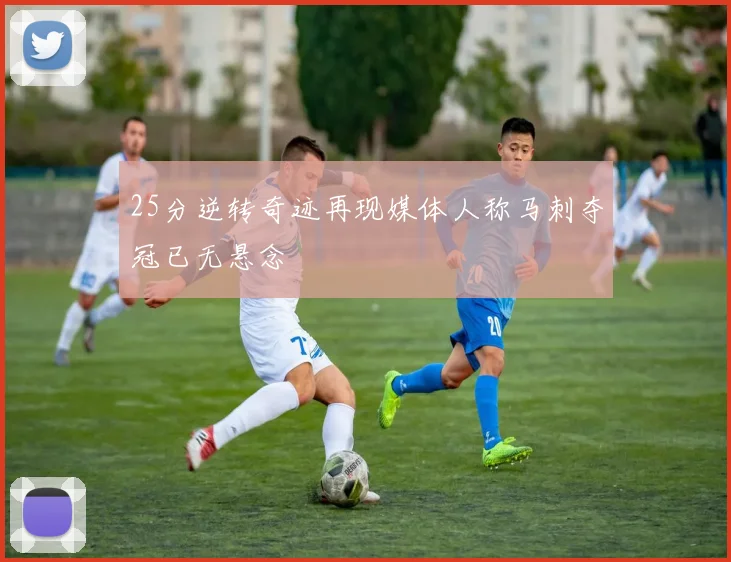 25分逆转奇迹再现媒体人称马刺夺冠已无悬念