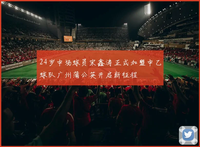 24岁中场球员宋鑫涛正式加盟中乙球队广州蒲公英开启新征程