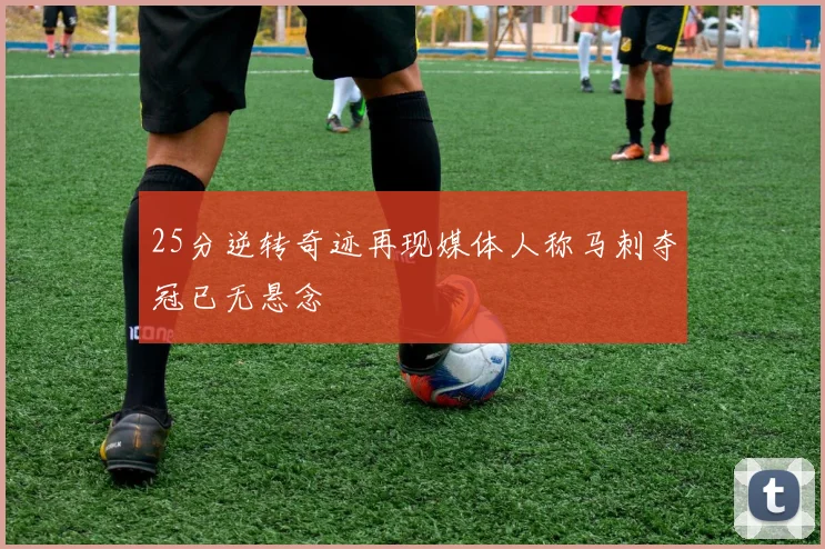 25分逆转奇迹再现媒体人称马刺夺冠已无悬念