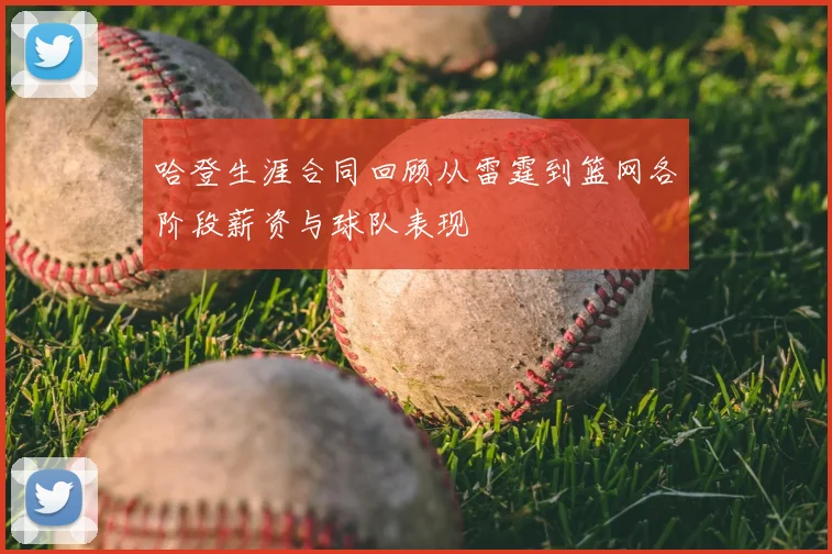 哈登生涯合同回顾从雷霆到篮网各阶段薪资与球队表现