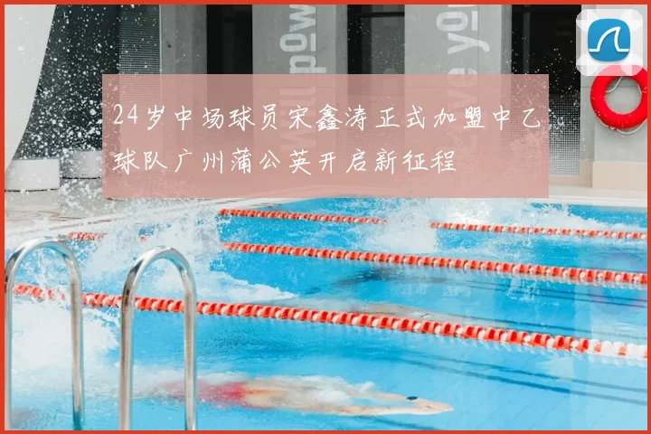 24岁中场球员宋鑫涛正式加盟中乙球队广州蒲公英开启新征程