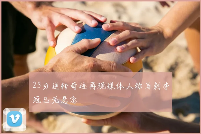 25分逆转奇迹再现媒体人称马刺夺冠已无悬念