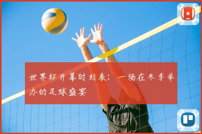 世界杯开幕时刻表:一场在冬季举办的足球盛宴