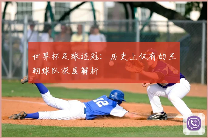 世界杯足球连冠:历史上仅有的王朝球队深度解析
