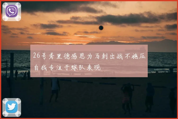 26号秀里德感恩为马刺出战不施压自我专注于球队表现