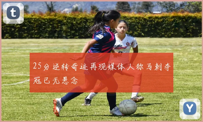 25分逆转奇迹再现媒体人称马刺夺冠已无悬念