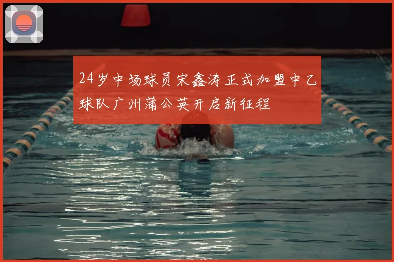 24岁中场球员宋鑫涛正式加盟中乙球队广州蒲公英开启新征程
